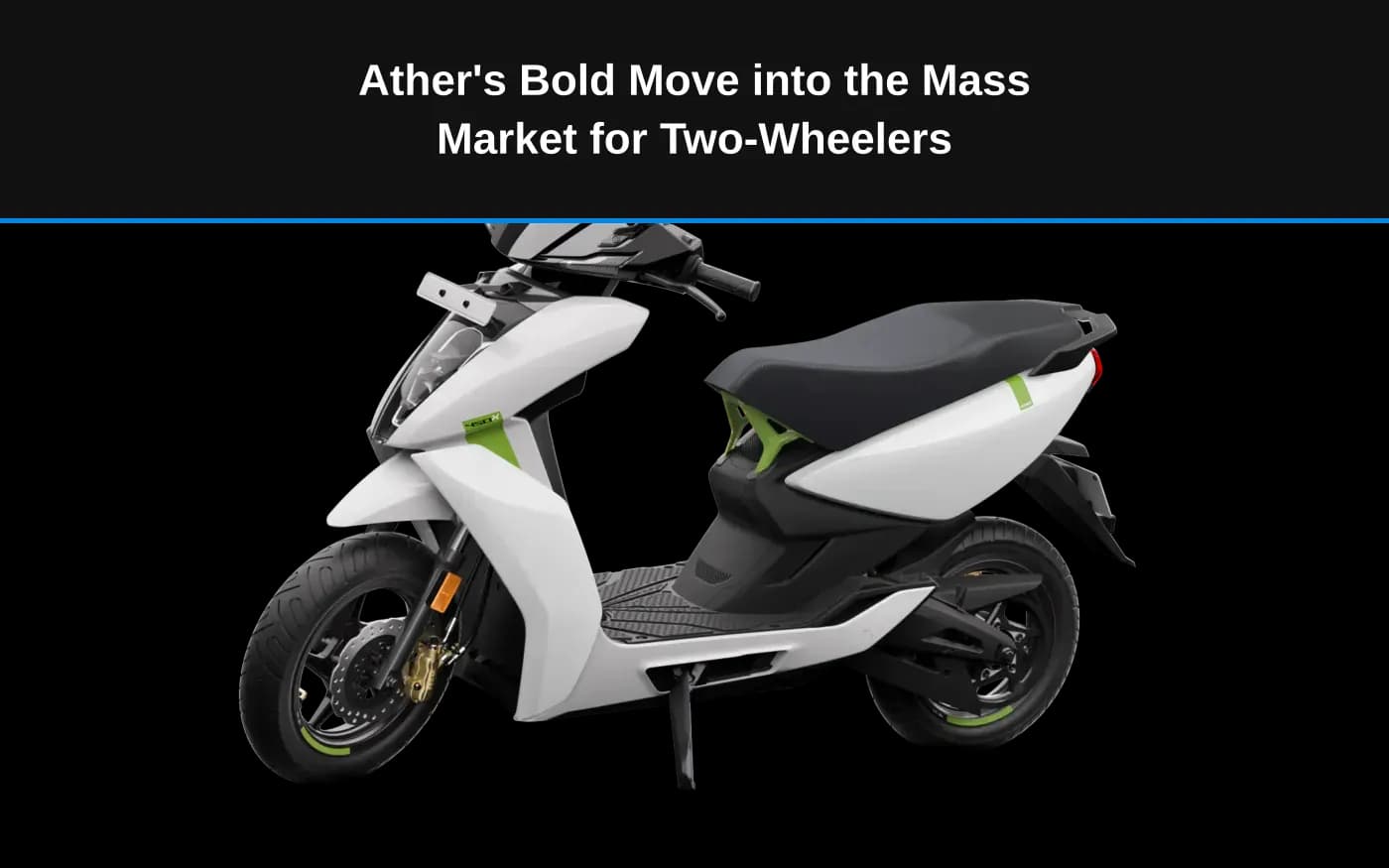 Ather's Bold Move into the Mass Market for Two-Wheelers